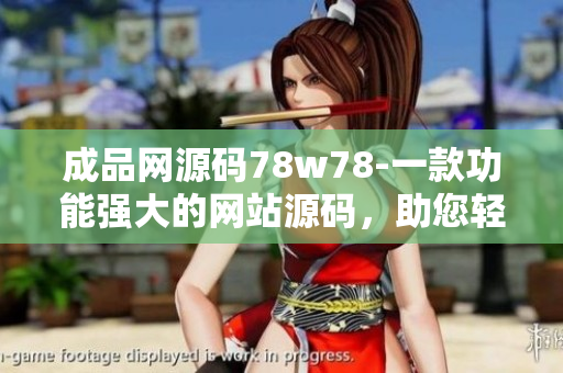 成品網源碼78w78-一款功能強大的網站源碼，助您輕松打造專業(yè)網站