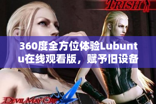 360度全方位體驗(yàn)Lubuntu在線觀看版，賦予舊設(shè)備新生命