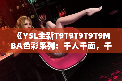 《YSL全新T9T9T9T9T9MBA色彩系列：千人千面，千種魅力》