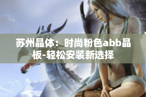 蘇州晶體：時(shí)尚粉色abb晶板-輕松安裝新選擇