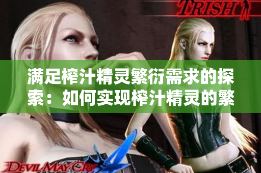 滿足榨汁精靈繁衍需求的探索：如何實現(xiàn)榨汁精靈的繁衍和增產(chǎn)？
