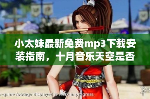 小太妹最新免費mp3下載安裝指南，十月音樂天空是否下雨？