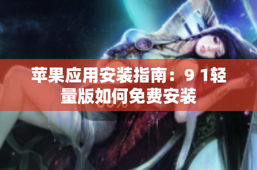 蘋果應用安裝指南：9 1輕量版如何免費安裝