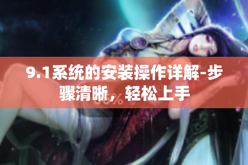 9.1系統(tǒng)的安裝操作詳解-步驟清晰，輕松上手