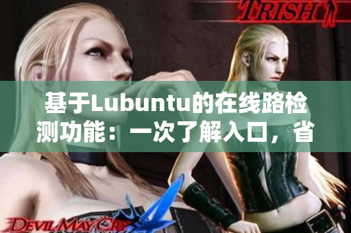 基于Lubuntu的在線路檢測功能：一次了解入口，省時(shí)又便捷