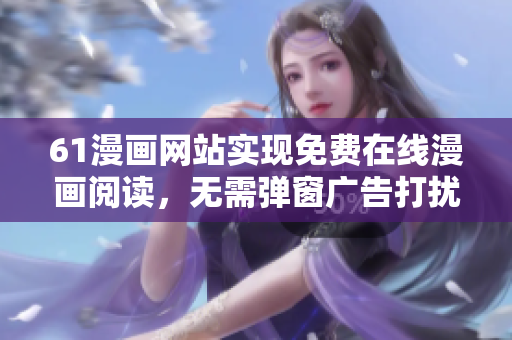 61漫畫網站實現免費在線漫畫閱讀，無需彈窗廣告打擾