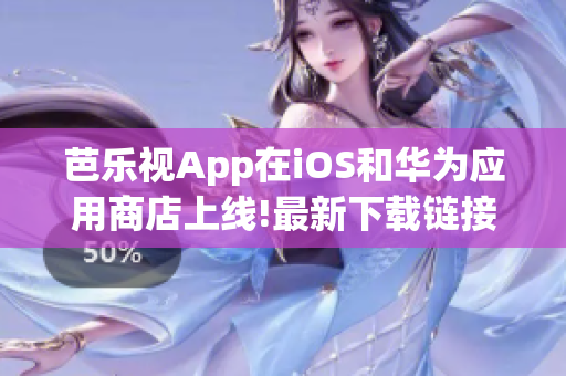 芭樂視App在iOS和華為應用商店上線!最新下載鏈接報道! 歡迎用戶前往官方網站獲取!