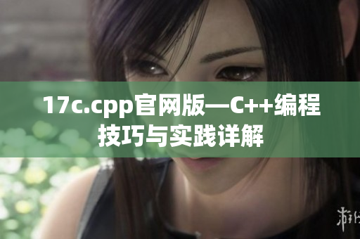 17c.cpp官網(wǎng)版—C++編程技巧與實(shí)踐詳解