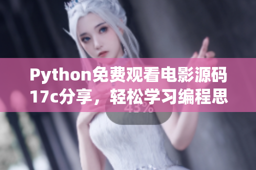 Python免費(fèi)觀看電影源碼17c分享，輕松學(xué)習(xí)編程思路