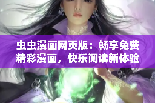 蟲蟲漫畫網(wǎng)頁版：暢享免費(fèi)精彩漫畫，快樂閱讀新體驗(yàn)