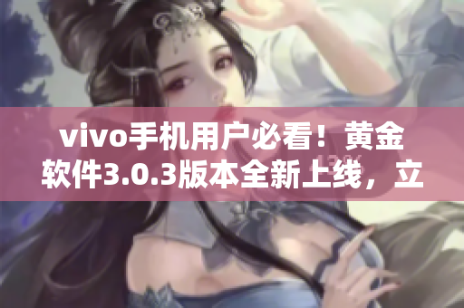 vivo手機(jī)用戶必看！黃金軟件3.0.3版本全新上線，立即下載體驗最新功能