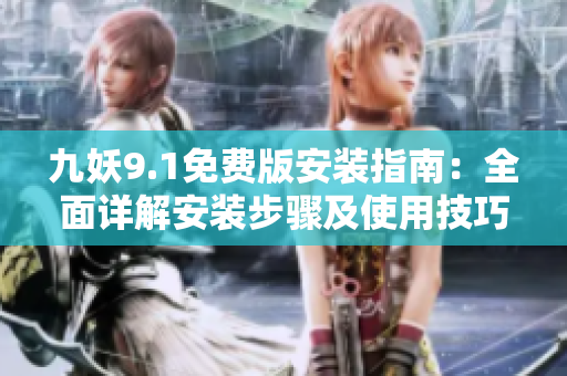 九妖9.1免費(fèi)版安裝指南：全面詳解安裝步驟及使用技巧
