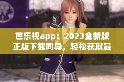 芭樂視app：2023全新版正版下載向?qū)?，輕松獲取最新功能及優(yōu)惠