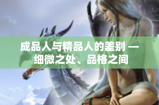 成品人與精品人的差別 — 細(xì)微之處、品格之間