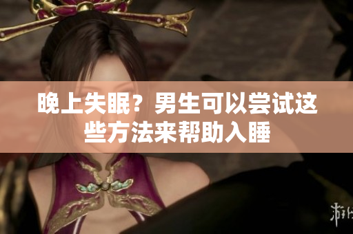 晚上失眠？男生可以嘗試這些方法來幫助入睡