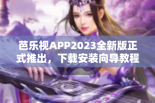 芭樂視APP2023全新版正式推出，下載安裝向導教程分享