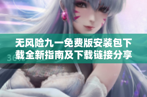 無風險九一免費版安裝包下載全新指南及下載鏈接分享