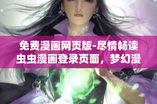 免費(fèi)漫畫網(wǎng)頁版-盡情暢讀蟲蟲漫畫登錄頁面，夢(mèng)幻漫畫世界等你來探索