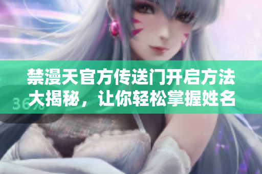 禁漫天官方傳送門開啟方法大揭秘，讓你輕松掌握姓名！