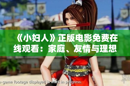 《小婦人》正版電影免費(fèi)在線觀看：家庭、友情與理想交織的溫暖故事