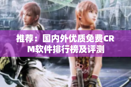 推薦：國內外優(yōu)質免費CRM軟件排行榜及評測