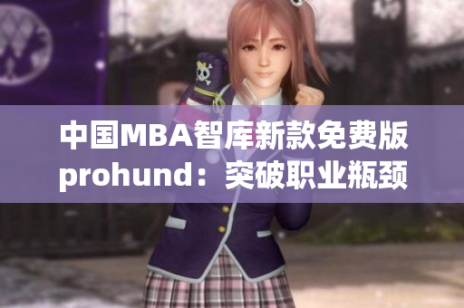 中國MBA智庫新款免費版prohund：突破職業(yè)瓶頸，開啟智慧管理之旅