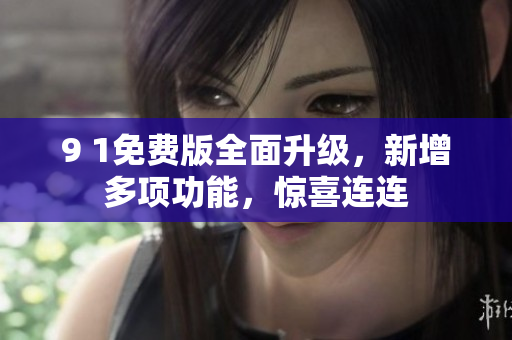 9 1免費版全面升級，新增多項功能，驚喜連連