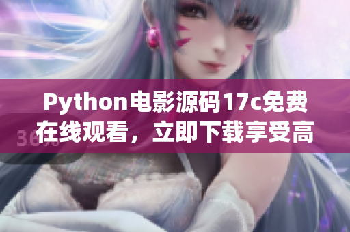 Python電影源碼17c免費在線觀看，立即下載享受高清暢快視聽