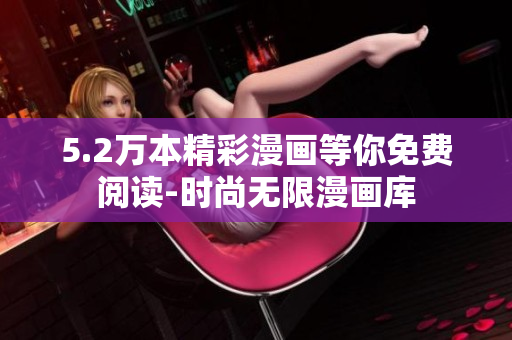 5.2萬(wàn)本精彩漫畫(huà)等你免費(fèi)閱讀-時(shí)尚無(wú)限漫畫(huà)庫(kù)