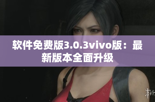 軟件免費(fèi)版3.0.3vivo版：最新版本全面升級(jí)