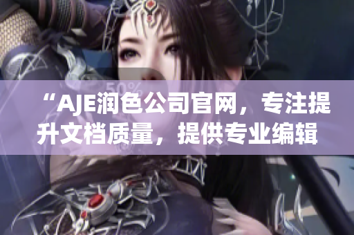 “AJE潤色公司官網(wǎng)，專注提升文檔質(zhì)量，提供專業(yè)編輯服務(wù)”