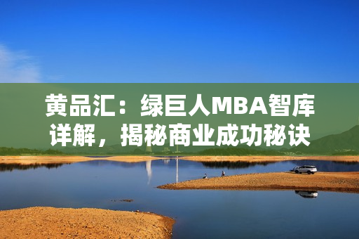 黃品匯：綠巨人MBA智庫(kù)詳解，揭秘商業(yè)成功秘訣