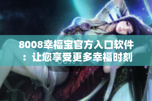 8008幸福寶官方入口軟件：讓您享受更多幸福時刻