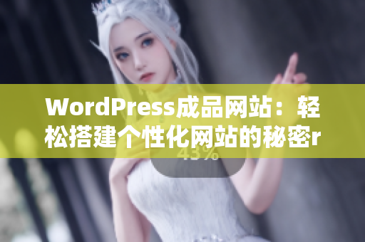 WordPress成品網(wǎng)站：輕松搭建個性化網(wǎng)站的秘密revealed