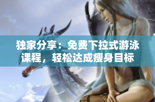 獨家分享：免費下拉式游泳課程，輕松達成瘦身目標