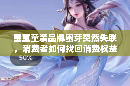 寶寶童裝品牌蜜芽突然失聯(lián)，消費(fèi)者如何找回消費(fèi)權(quán)益？