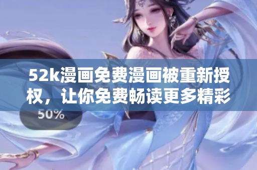 52k漫畫免費(fèi)漫畫被重新授權(quán)，讓你免費(fèi)暢讀更多精彩漫畫