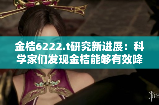 金桔6222.t研究新進展：科學家們發(fā)現(xiàn)金桔能夠有效降低血糖