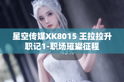 星空傳媒XK8015 王拉拉升職記1-職場璀璨征程
