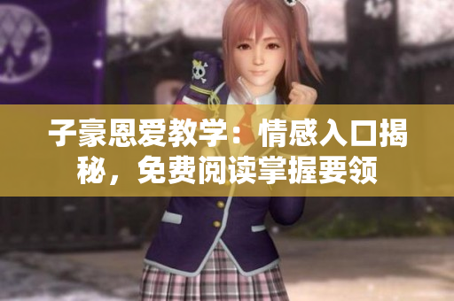 子豪恩愛教學：情感入口揭秘，免費閱讀掌握要領