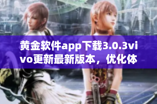 黃金軟件app下載3.0.3vivo更新最新版本，優(yōu)化體驗速度