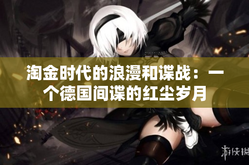 淘金時代的浪漫和諜戰(zhàn)：一個德國間諜的紅塵歲月