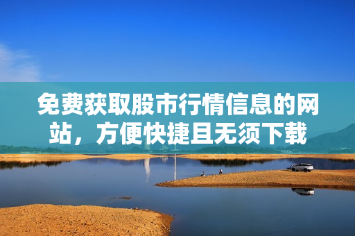 免費獲取股市行情信息的網(wǎng)站，方便快捷且無須下載