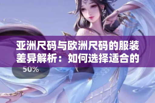 亞洲尺碼與歐洲尺碼的服裝差異解析：如何選擇適合的尺碼？