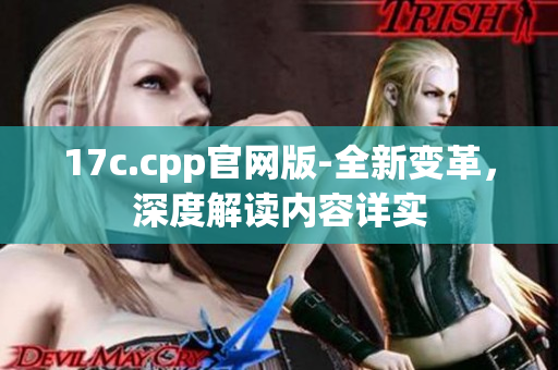 17c.cpp官網(wǎng)版-全新變革，深度解讀內(nèi)容詳實
