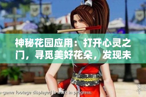 神秘花園應(yīng)用：打開心靈之門，尋覓美好花朵，發(fā)現(xiàn)未知驚喜