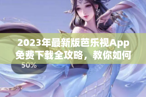 2023年最新版芭樂視App免費(fèi)下載全攻略，教你如何安全獲取正版應(yīng)用
