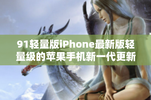 91輕量版iPhone最新版輕量級(jí)的蘋果手機(jī)新一代更新