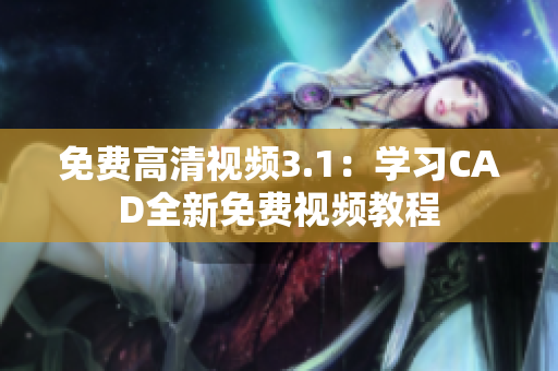 免費(fèi)高清視頻3.1：學(xué)習(xí)CAD全新免費(fèi)視頻教程