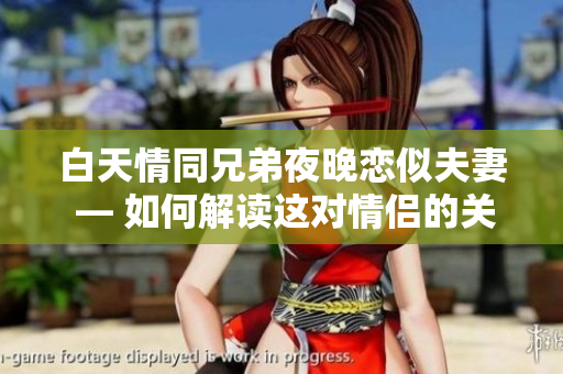 白天情同兄弟夜晚戀似夫妻 — 如何解讀這對情侶的關系？